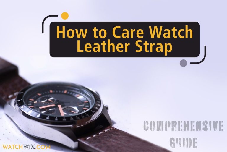 How to Properly Care Watch Leather Strap | Comprehensive Guide to Protect Leather Straps